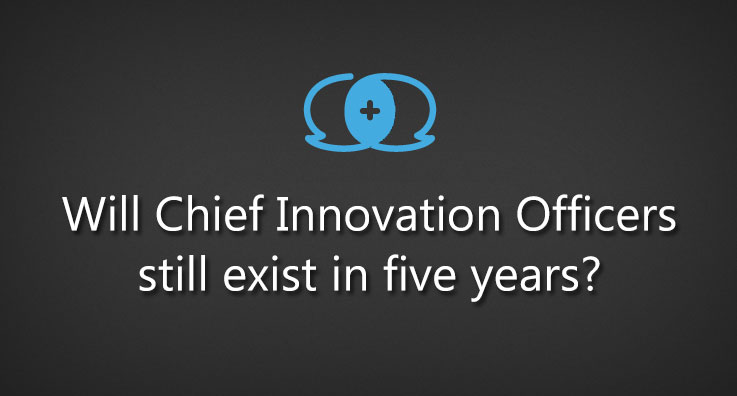 Will Chief Innovation Officers still exist in five years?