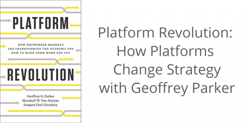 Platform Revolution: How Platforms Change Strategy with Geoffrey Parker