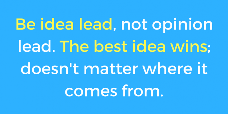 Be idea lead, not opinion lead
