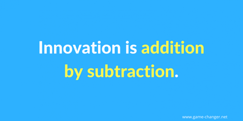 Innovation is addition by subtraction