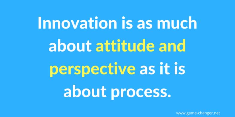 innovation is as much about attitude and perspective as it is about process