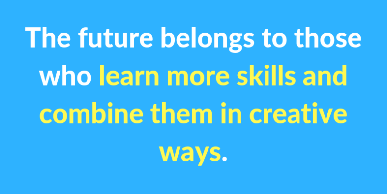 The future belongs to those who learn more skills and combine them in creative ways