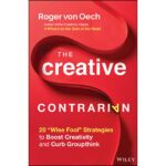 Creative Contrarian: 20 Strategies To Boost Your Creativity